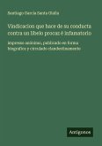 Vindicacion que hace de su conducta contra un libelo procaz é infamatorio