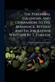 The Perennial Calendar, And Companion To The Almanack, Revised And Ed. [or Rather Written] By T. Forster