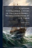 'Captains Courageous.' A Story of the Grand Banks ... With Illustrations by I. W. Taber 'Captains Courageous.' A Story of the Grand Banks ... With Illustrations by I. W. Taber