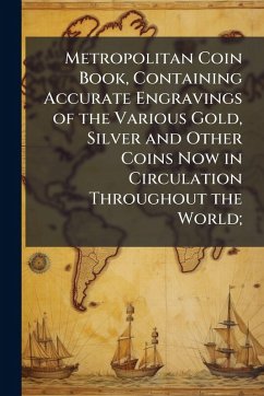 Cover Metropolitan Coin Book, Containing Accurate Engravings of the Various Gold, Silver and Other Coins Now in Circulation Throughout the World;