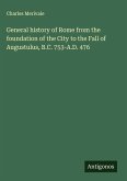 General history of Rome from the foundation of the City to the Fall of Augustulus, B.C. 753-A.D. 476