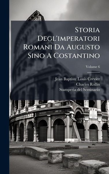 Storia Degl'imperatori Romani Da Augusto Sino A Costantino Storia Degl'imperatori Romani Da Augusto Sino A Costantino