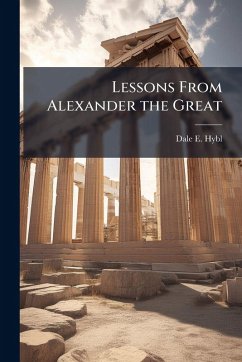 Lessons From Alexander the Great - Hybl, Dale E Lessons From Alexander the Great - Hybl, Dale E