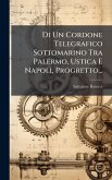 Di Un Cordone Telegrafico Sottomarino Tra Palermo, Ustica E Napoli, Progretto... Di Un Cordone Telegrafico Sottomarino Tra Palermo, Ustica E Napoli, Progretto...