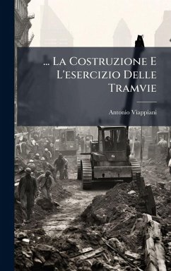 ... La Costruzione E L'esercizio Delle Tramvie - Viappiani, Antonio