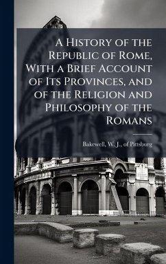 A History of the Republic of Rome, With a Brief Account of Its Provinces, and of the Religion and Philosophy of the Romans A History of the Republic of Rome, With a Brief Account of Its Provinces, and of the Religion and Philosophy of the Romans