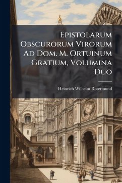 Epistolarum Obscurorum Virorum Ad Dom. M. Ortuinum Gratium, Volumina Duo - Rotermund, Heinrich Wilhelm Epistolarum Obscurorum Virorum Ad Dom. M. Ortuinum Gratium, Volumina Duo - Rotermund, Heinrich Wilhelm