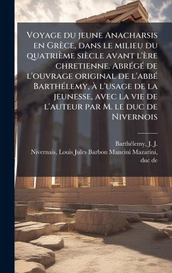 Cover Voyage du jeune Anacharsis en Grèce, dans le milieu du quatrième siècle avant l'ère chretienne. AbrÃ(c)gÃ(c) de l'ouvrage original de l'abbÃ(c) BarthÃ(c)lemy, Ã l'usage de la jeunesse, avec la vie de l'auteur par M. le duc de Nivernois