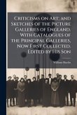 Criticisms on Art; and Sketches of the Picture Galleries of England. With Catalogues of the Principal Galleries, Now First Collected. Edited by His Son Criticisms on Art; and Sketches of the Picture Galleries of England. With Catalogues of the Principal Galleries, Now First Collected. Edited by His Son