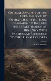 Critical Analysis of the German Cavalry Operations in the Lodz Campaign to Include the Breakthrough at Brzeziny With Particular Reference to the I Cavalry Corps Critical Analysis of the German Cavalry Operations in the Lodz Campaign to Include the Breakthrough at Brzeziny With Particular Reference to the I Cavalry Corps