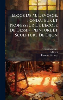 Cover Eloge De M. Devosge, Fondateur Et Professeur De L'ecole De Dessin, Peinture Et Sculpture De Dijon ......