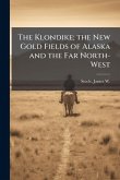 The Klondike; the New Gold Fields of Alaska and the Far North-West The Klondike; the New Gold Fields of Alaska and the Far North-West