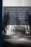 Autobiography and Reminiscences of Rev John Graham, Late Pastor of the Associate Autobiography and Reminiscences of Rev John Graham, Late Pastor of the Associate