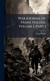 War Journal of Franz Halder, Volume I, Part 1 War Journal of Franz Halder, Volume I, Part 1
