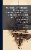 Outlier Detection in Hyperspectral Imagery Using Closest Distance to Center With Ellipsoidal Multivariate Trimming Outlier Detection in Hyperspectral Imagery Using Closest Distance to Center With Ellipsoidal Multivariate Trimming
