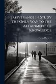 Perseverance in Study the Only Way to the Attainment of Knowledge