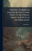 Travels Through France & Italy, and Part of Austrian, French, & Dutch Netherlands Travels Through France & Italy, and Part of Austrian, French, & Dutch Netherlands