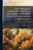 Histoire de la constitution civile du clergÃ(c) (1790-1801), l'Ã(c)glise et l'assemblÃ(c)e constituante Histoire de la constitution civile du clergÃ(c) (1790-1801), l'Ã(c)glise et l'assemblÃ(c)e constituante