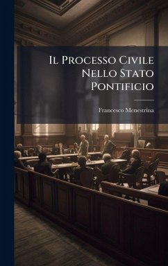 Il Processo Civile Nello Stato Pontificio - Menestrina, Francesco Il Processo Civile Nello Stato Pontificio - Menestrina, Francesco
