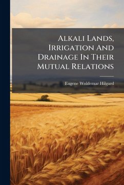 Alkali Lands, Irrigation And Drainage In Their Mutual Relations - Hilgard, Eugene Woldemar Alkali Lands, Irrigation And Drainage In Their Mutual Relations - Hilgard, Eugene Woldemar