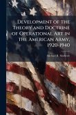 Development of the Theory and Doctrine of Operational Art in the American Army, 1920-1940 Development of the Theory and Doctrine of Operational Art in the American Army, 1920-1940
