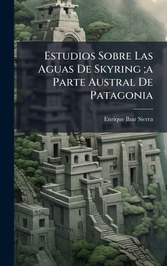 Estudios Sobre Las Aguas De Skyring;a Parte Austral De Patagonia - Sierra, Enrique Ibar
