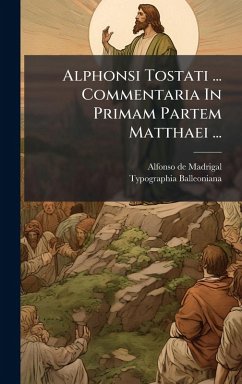 Alphonsi Tostati ... Commentaria In Primam Partem Matthaei ... - Madrigal, Alfonso De Alphonsi Tostati ... Commentaria In Primam Partem Matthaei ... - Madrigal, Alfonso De