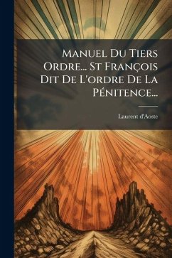 Manuel Du Tiers Ordre... St François Dit De L'ordre De La PÃ(c)nitence... - D'Aoste, Laurent Manuel Du Tiers Ordre... St François Dit De L'ordre De La PÃ(c)nitence... - D'Aoste, Laurent