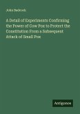A Detail of Experiments Confirming the Power of Cow Pox to Protect the Constitution From a Subsequent Attack of Small Pox