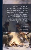 An Eulogy on the Illustrious Character of the Late General George Washington, Commander in Chief of All the Armies of the United States of America...Delivered at Ipswich, on the 7th Day of January, 1800 An Eulogy on the Illustrious Character of the Late General George Washington, Commander in Chief of All the Armies of the United States of America...Delivered at Ipswich, on the 7th Day of January, 1800
