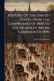 History Of The United States From The Compromise Of 1850 To The Mckinley-bryan Campaign Of 1896 History Of The United States From The Compromise Of 1850 To The Mckinley-bryan Campaign Of 1896