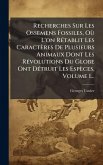 Recherches Sur Les Ossemens Fossiles, Où L'on RÃ(c)tablit Les Caractères De Plusieurs Animaux Dont Les RÃ(c)volutions Du Globe Ont DÃ(c)truit Les Espèces, Volume 1... Recherches Sur Les Ossemens Fossiles, Où L'on RÃ(c)tablit Les Caractères De Plusieurs Animaux Dont Les RÃ(c)volutions Du Globe Ont DÃ(c)truit Les Espèces, Volume 1...