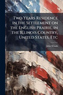 Cover Two Years Residence in the Settlement on the English Prairie, in the Illinois Country, United States, Etc