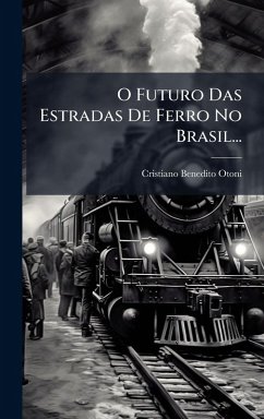 O Futuro Das Estradas De Ferro No Brasil... - Otoni, Cristiano Benedito