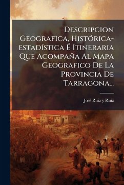 Descripcion Geografica, HistÃ3rica-estadÃ-stica à Itineraria Que Acompaña Al Mapa Geografico De La Provincia De Tarragona... Cover Descripcion Geografica, HistÃ3rica-estadÃ-stica à Itineraria Que Acompaña Al Mapa Geografico De La Provincia De Tarragona...
