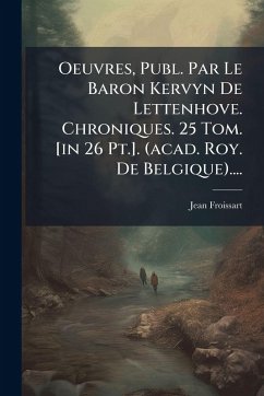 Cover Oeuvres, Publ. Par Le Baron Kervyn De Lettenhove. Chroniques. 25 Tom. [in 26 Pt.]. (acad. Roy. De Belgique)....