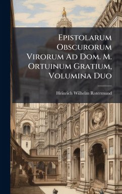 Epistolarum Obscurorum Virorum Ad Dom. M. Ortuinum Gratium, Volumina Duo - Rotermund, Heinrich Wilhelm Epistolarum Obscurorum Virorum Ad Dom. M. Ortuinum Gratium, Volumina Duo - Rotermund, Heinrich Wilhelm