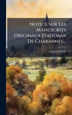 Notice Sur Les Manuscrits Originaux D'adÃ(c)mar De Chabannes... - DeLisle, Lã(c)Opold