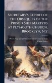 Secretary's Report of the Obsequies of the Prison Ship Martyrs at Plymouth Church, Brooklyn, N.Y