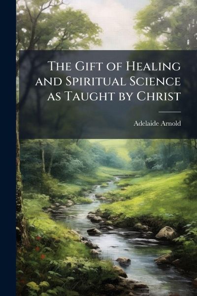 The Gift of Healing and Spiritual Science as Taught by Christ The Gift of Healing and Spiritual Science as Taught by Christ