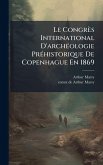 Le Congrès International D'archÃ(c)ologie PrÃ(c)historique De Copenhague En 1869 Le Congrès International D'archÃ(c)ologie PrÃ(c)historique De Copenhague En 1869
