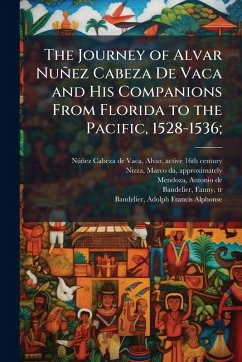 Cover The Journey of Alvar NunÌez Cabeza De Vaca and His Companions From Florida to the Pacific, 1528-1536;