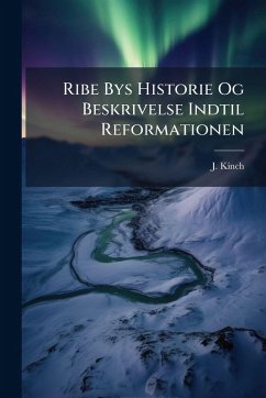 Ribe Bys Historie Og Beskrivelse Indtil Reformationen - Kinch, J.
