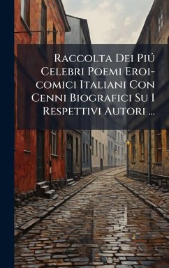 Raccolta Dei Pið Celebri Poemi Eroi-comici Italiani Con Cenni Biografici Su I Respettivi Autori ... Cover Raccolta Dei Pið Celebri Poemi Eroi-comici Italiani Con Cenni Biografici Su I Respettivi Autori ...