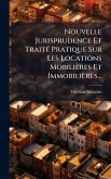 Nouvelle Jurisprudence Et TraitÃ(c) Pratique Sur Les Locations Mobilières Et Immobilières... Nouvelle Jurisprudence Et TraitÃ(c) Pratique Sur Les Locations Mobilières Et Immobilières...