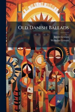 Old Danish Ballads - Grimm, Jacob; Grimm, Wilhelm Old Danish Ballads - Grimm, Jacob; Grimm, Wilhelm