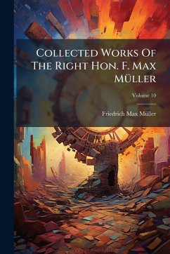 Collected Works Of The Right Hon. F. Max MÃ1/4ller - Mã1/4ller, Friedrich Max