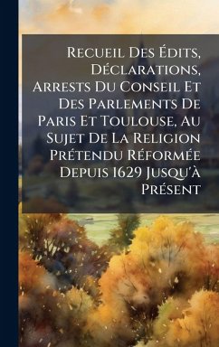 Cover Recueil Des Ã‰dits, DÃ(c)clarations, Arrests Du Conseil Et Des Parlements De Paris Et Toulouse, Au Sujet De La Religion PrÃ(c)tendu RÃ(c)formÃ(c)e Depuis 1629 Jusqu'Ã PrÃ(c)sent