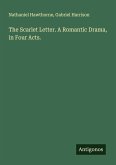 The Scarlet Letter. A Romantic Drama, in Four Acts. The Scarlet Letter. A Romantic Drama, in Four Acts.