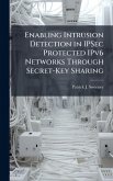 Enabling Intrusion Detection in IPSec Protected IPv6 Networks Through Secret-Key Sharing Enabling Intrusion Detection in IPSec Protected IPv6 Networks Through Secret-Key Sharing